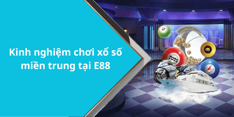 Kinh nghiệm chơi xổ số miền trung tại E88