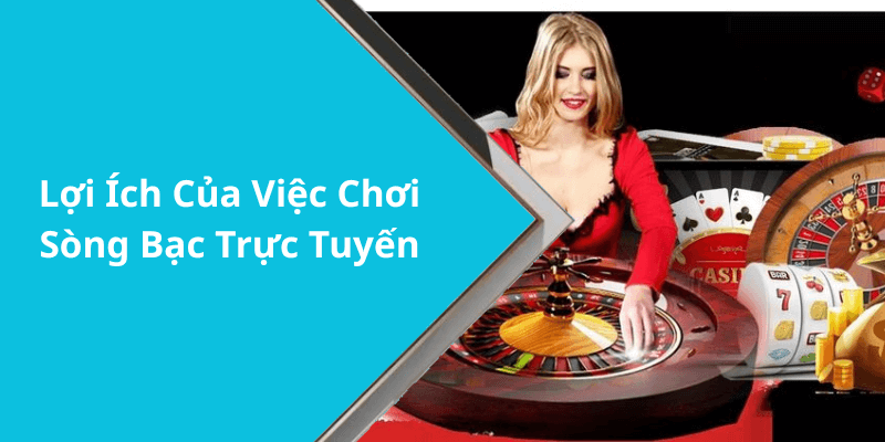 Lợi Ích Của Việc Chơi Sòng Bạc Trực Tuyến