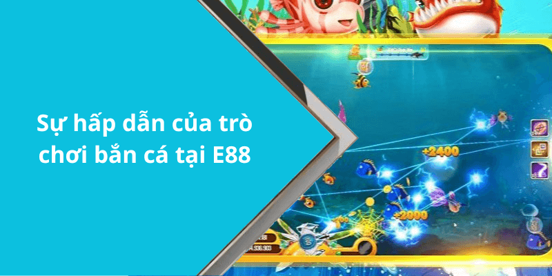 Sự hấp dẫn của trò chơi bắn cá tại E88