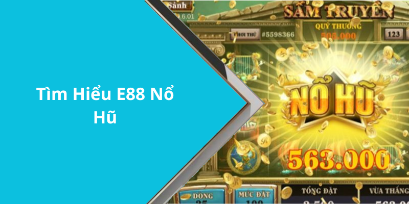 Tìm Hiểu E88 Nổ Hũ